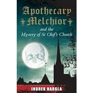 Apothecary Melchior and the Mystery of St Olaf's Church, Paperback - Indrek Hargla imagine