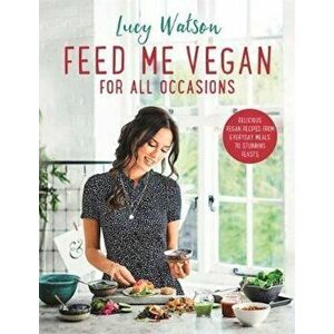 Feed Me Vegan: For All Occasions, Hardcover - Lucy Watson imagine
