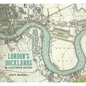 London's Docklands: An Illustrated History, Paperback - Geoff Marshall imagine