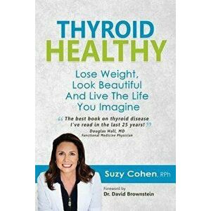 Thyroid Healthy: Lose Weight, Look Beautiful and Live the Life You Imagine, Paperback - Cohen Rph, Suzy imagine