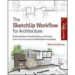 SketchUp Workflow for Architecture, Paperback - Michael Brightman imagine