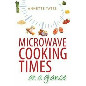 Microwave Cooking Times at a Glance, Paperback - Annette Yates imagine