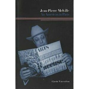 Jean-Pierre Melville: An American in Paris, Paperback - Ginette Vincendeau imagine