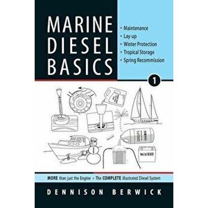 Marine Diesel Basics 1: Maintenance, Lay-Up, Winter Protection, Tropical Storage, Spring Recommission, Paperback - Dennison Berwick imagine