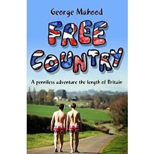 Free Country: A Penniless Adventure the Length of Britain, Paperback - Mahood, George imagine