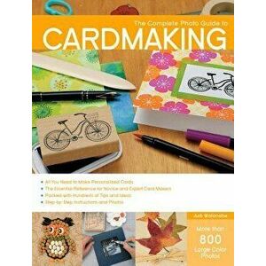 Complete Photo Guide to Cardmaking: More Than 800 Large Color Photos, Paperback - Judi Watanabe imagine