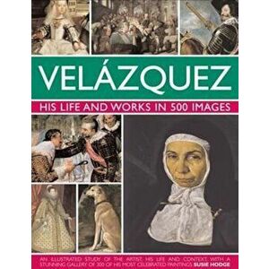 Velazquez: Life & Works in 500 Images, Hardcover - Susie Hodge imagine