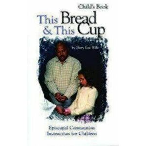 This Bread & This Cup Child's Book: Episcopal Communion Instruction for Children, Paperback - Wile, Mary Lee imagine