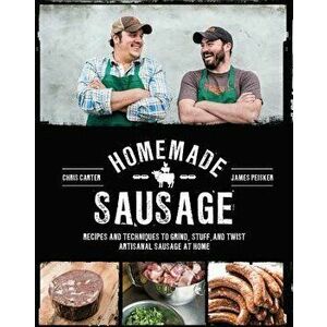 Homemade Sausage: Recipes and Techniques to Grind, Stuff, and Twist Artisanal Sausage at Home, Paperback - Peisker, James imagine