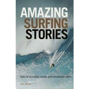 Amazing Surfing Stories, Hardcover - Alex Wade imagine