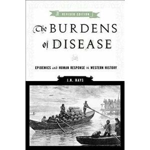 The Burdens of Disease: Epidemics and Human Response in Western History, Paperback - Hays, J. N. imagine