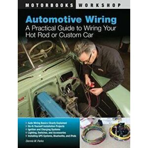 Automotive Wiring: A Practical Guide to Wiring Your Hot Rod or Custom Car, Paperback - Dennis Parks imagine
