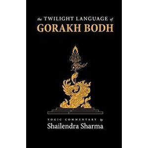 The Twilight Language of Gorakh Bodh, Paperback - Sharma, Shailendra imagine