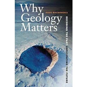 Why Geology Matters, Paperback - Doug Macdougall imagine