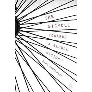Bicycle - Towards a Global History, Paperback - Paul Smethurst imagine