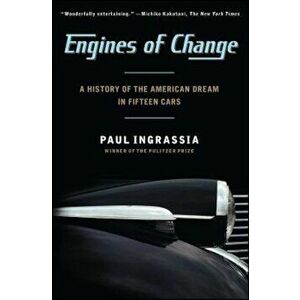 Engines of Change: A History of the American Dream in Fifteen Cars, Paperback - Paul Ingrassia imagine