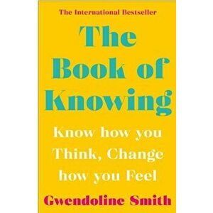 Book of Knowing. Know How You Think, Change How You Feel, Paperback - Gwendoline Smith imagine
