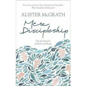 Mere Discipleship, Paperback - Alister McGrath imagine