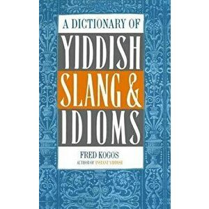 A Dictionary of Yiddish Slang & Idioms, Paperback - Kogos, Fred imagine
