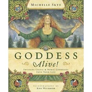 Goddess Alive!: Inviting Celtic & Norse Goddesses Into Your Life, Paperback - Skye, Michelle imagine