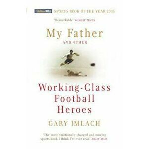 My Father And Other Working Class Football Heroes, Paperback - Gary Imlach imagine