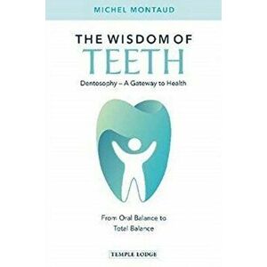 Wisdom of Teeth. Dentosophy - A Gateway to Health: From Oral Balance to Total Balance, Paperback - Michel Montaud imagine