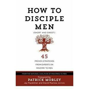 How to Disciple Men (Short and Sweet): 45 Proven Strategies from Experts on Ministry to Men, Paperback - TheNational Coalition of Ministries to imagine