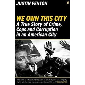 We Own This City. A True Story of Crime, Cops and Corruption in an American City, Paperback - Justin Fenton imagine