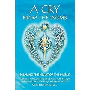 A Cry from the Womb -Healing the Heart of the World, Paperback - Gwendolyn Awen Jones imagine