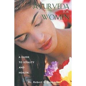 Ayurveda for Women: A Guide to Vitality and Health, Paperback - Dr Robert E. Svoboda imagine