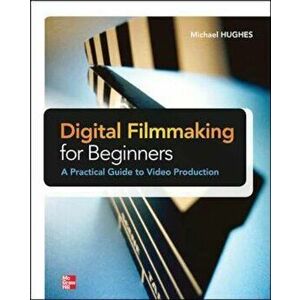 Digital Filmmaking for Beginners A Practical Guide to Video, Paperback - Michael Hughes imagine