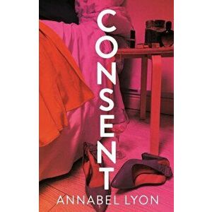 Consent. LONGLISTED FOR THE WOMEN'S PRIZE FOR FICTION, Hardback - Annabel Lyon imagine
