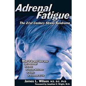Adrenal Fatigue: The 21st Century Stress Syndrome, Paperback - James L. Wilson imagine