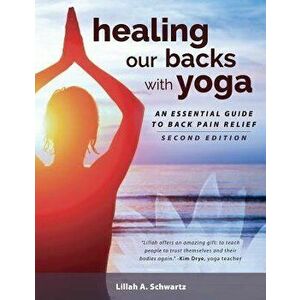 Healing Our Backs with Yoga: : An Essential Guide to Back Pain Relief, Paperback - Lillah Schwartz imagine