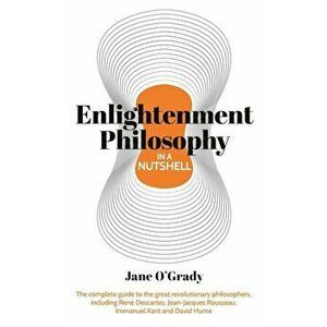Enlightenment Philosophy in a Nutshell, Paperback - Jane O'Grady imagine