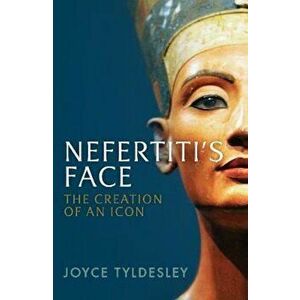 Nefertiti's Face, Paperback - Joyce Tyldesley imagine