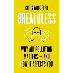 Breathless. Why Air Pollution Matters - and How it Affects You, Paperback - Chris Woodford imagine