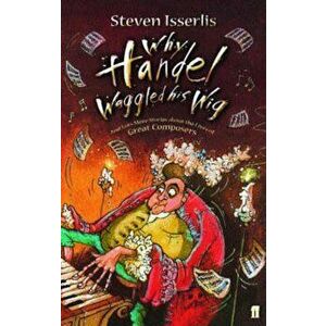 Why Handel Waggled His Wig, Paperback - Steven Isserlis imagine