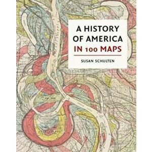 History of America in 100 Maps, Hardcover - Susan Schulten imagine