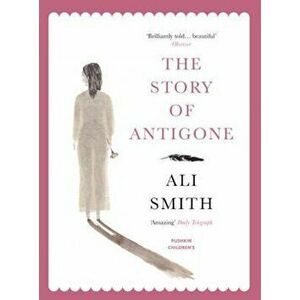 Story of Antigone, Paperback - Ali Smith imagine