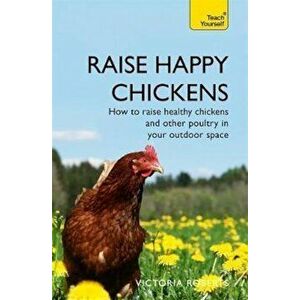 Raise Happy Chickens, Paperback - Victoria Roberts imagine