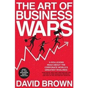 Art of Business Wars. Battle-Tested Lessons for Leaders and Entrepreneurs from History's Greatest Rivalries, Paperback - Business Wars imagine
