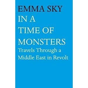 In A Time Of Monsters, Hardcover - Emma Sky imagine