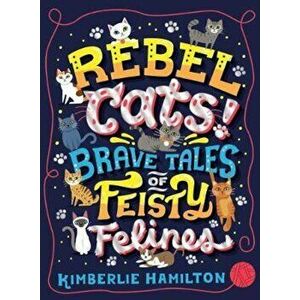 Rebel Cats! Brave Tales of Feisty Felines, Paperback - *** imagine