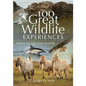100 Great Wildlife Experiences, Hardcover - James D Fair imagine