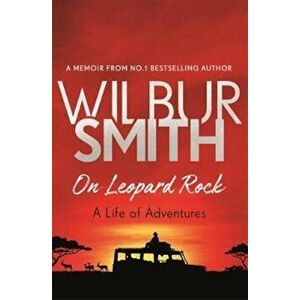 On Leopard Rock: A Life of Adventures, Paperback - Wilbur Smith imagine