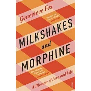 Milkshakes and Morphine, Paperback - Genevieve Fox imagine