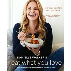 Danielle Walker's Eat What You Love, Hardcover - Danielle Walker imagine