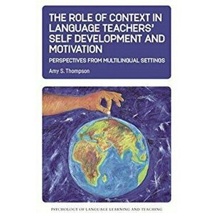 Role of Context in Language Teachers' Self Development and Motivation. Perspectives from Multilingual Settings, Paperback - Amy S. Thompson imagine