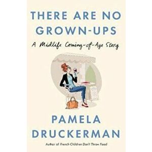 There Are No Grown-Ups, Paperback - Pamela Druckerman imagine